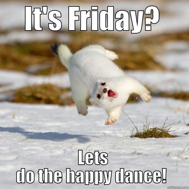 Friday dance - IT'S FRIDAY? LETS DO THE HAPPY DANCE!  Misc