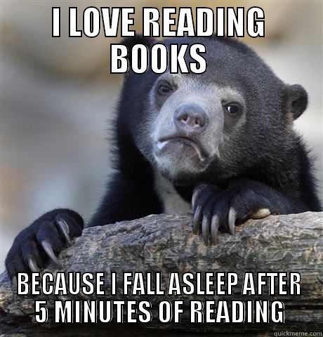 I LOVE READING BOOKS BECAUSE I FALL ASLEEP AFTER 5 MINUTES OF READING Confession Bear