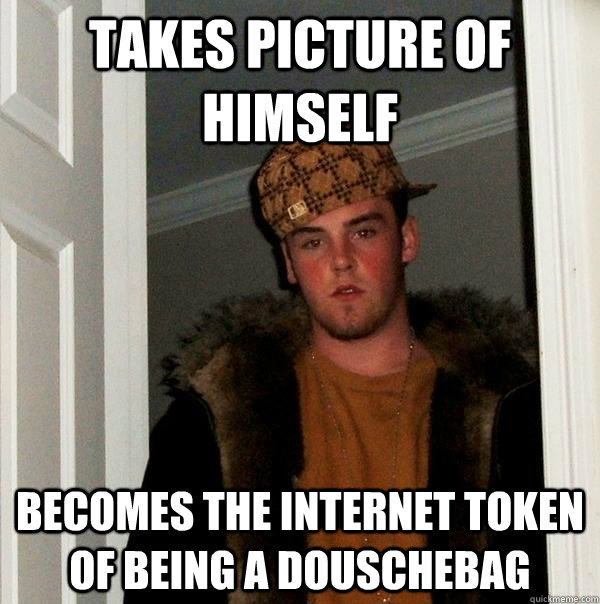 Takes picture of himself Becomes the internet token of being a douschebag  Scumbag Steve