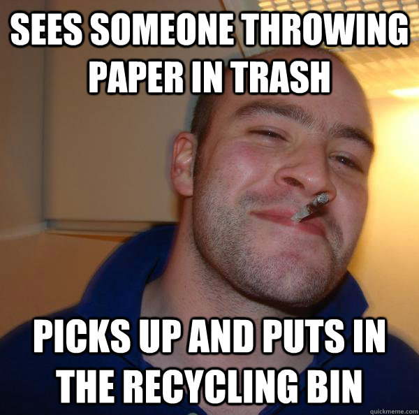 Sees someone throwing paper in trash Picks up and puts in the recycling bin - Sees someone throwing paper in trash Picks up and puts in the recycling bin  Misc