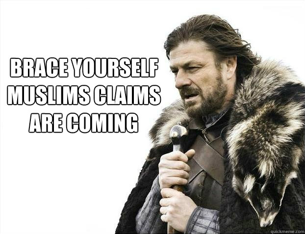 brace yourself
Muslims claims
are coming
  Brace yourself - muslim claims