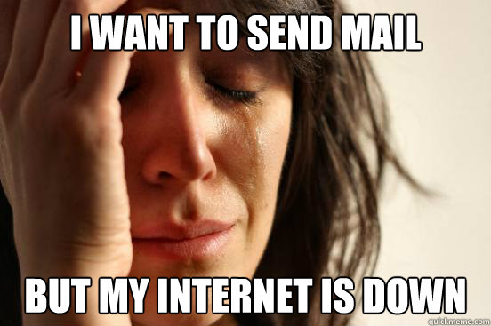 I want to send mail but my internet is down  First World Problems