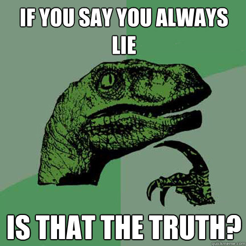 if you say you always lie is that the truth?  Philosoraptor