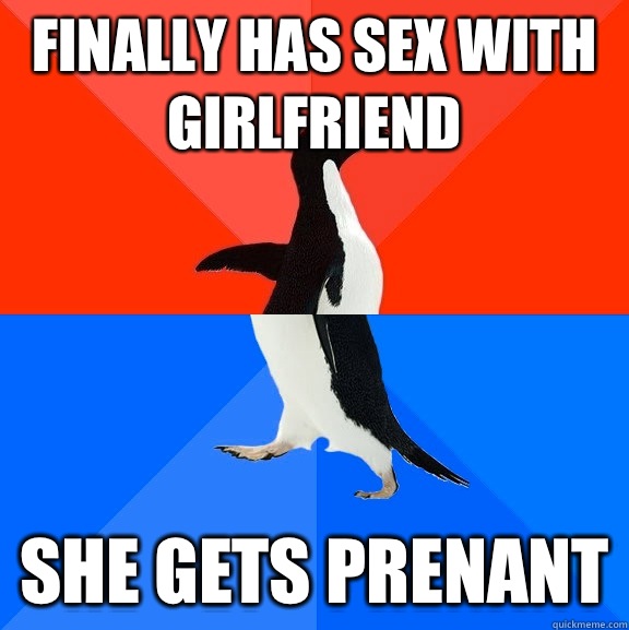 Finally has sex with girlfriend  She gets prenant  Socially Awesome Awkward Penguin