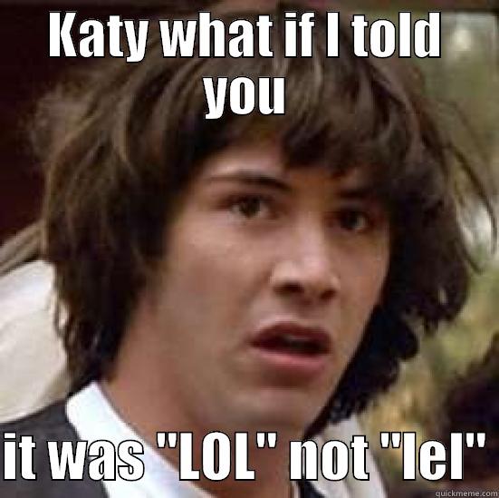 KATY WHAT IF I TOLD YOU  IT WAS 