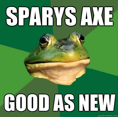 sparys axe good as new  Foul Bachelor Frog