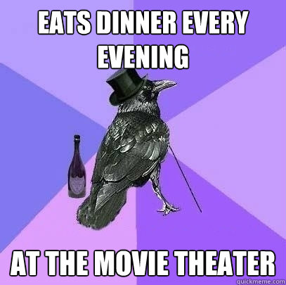 Eats dinner every evening at the movie theater  Rich Raven