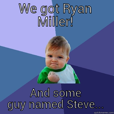 WE GOT RYAN MILLER! AND SOME GUY NAMED STEVE... Success Kid