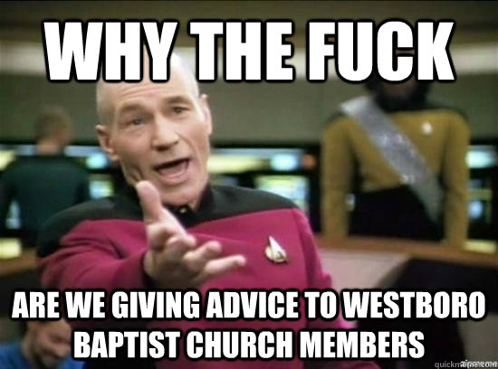 Why the fuck are we giving advice to westboro baptist church members  Annoyed Picard HD