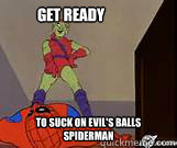 Get ready to suck on evil's balls spiderman - Get ready to suck on evil's balls spiderman  Misc