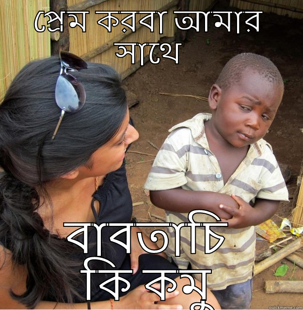 প্রেম করবা আমার সাথে বাবতাচি কি কমু Skeptical Third World Kid
