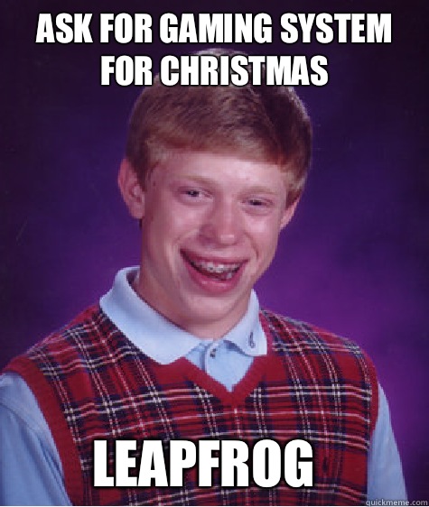Ask for gaming system for Christmas Leapfrog  Bad Luck Brian