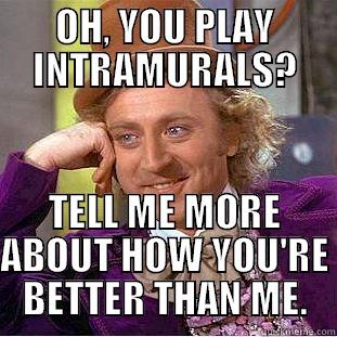 OH, YOU PLAY INTRAMURALS? TELL ME MORE ABOUT HOW YOU'RE BETTER THAN ME. Condescending Wonka