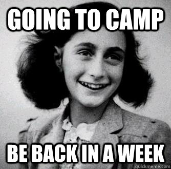 going to camp be back in a week  Anne frank radiators