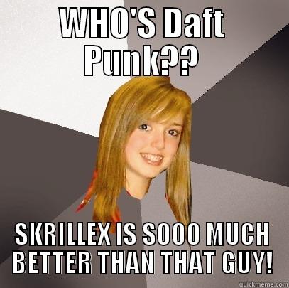 WHO'S DAFT PUNK?? SKRILLEX IS SOOO MUCH BETTER THAN THAT GUY! Musically Oblivious 8th Grader