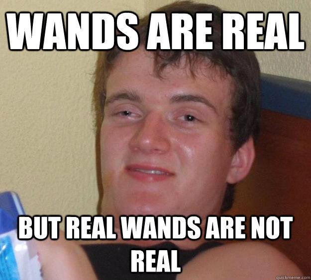 Wands are real but real wands are not real  10 Guy