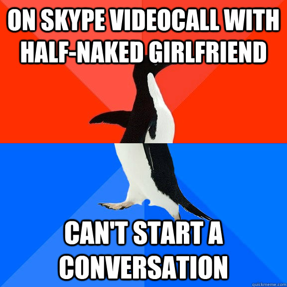 on skype videocall with half-naked girlfriend can't start a conversation  Socially Awesome Awkward Penguin