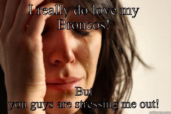 Another tough game! - I REALLY DO LOVE MY BRONCOS! BUT YOU GUYS ARE STRESSING ME OUT! First World Problems