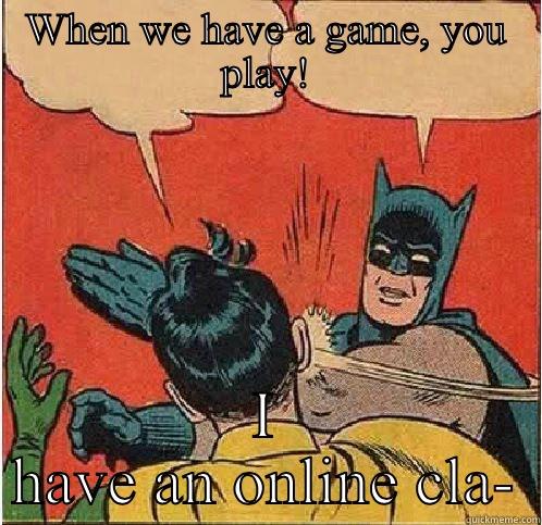 WHEN WE HAVE A GAME, YOU PLAY! I HAVE AN ONLINE CLA- Batman Slapping Robin