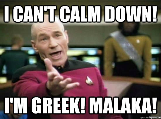 i can't calm down! i'm greek! malaka!  Annoyed Picard HD
