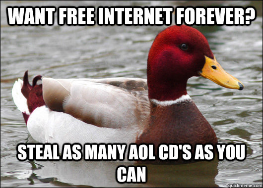 want free internet forever? steal as many aol cd's as you can  Malicious Advice Mallard
