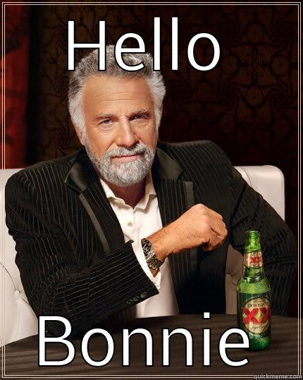 HELLO BONNIE The Most Interesting Man In The World