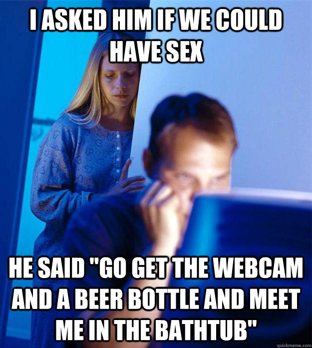 I asked him if we could have sex He said 