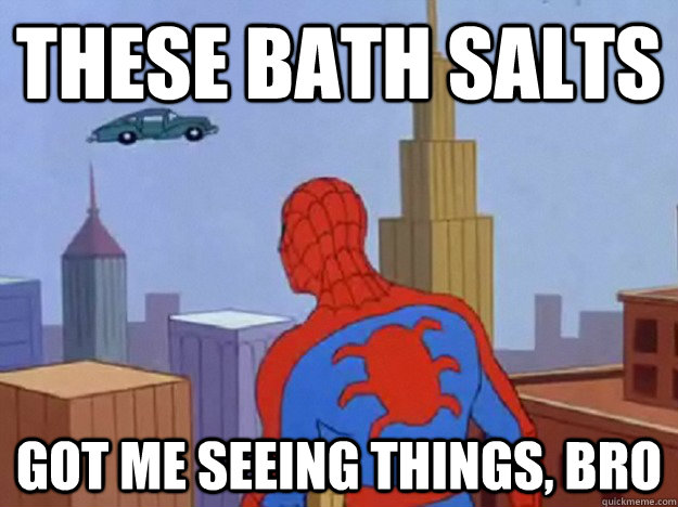 these bath salts  got me seeing things, bro - these bath salts  got me seeing things, bro  Stoned Spiderman