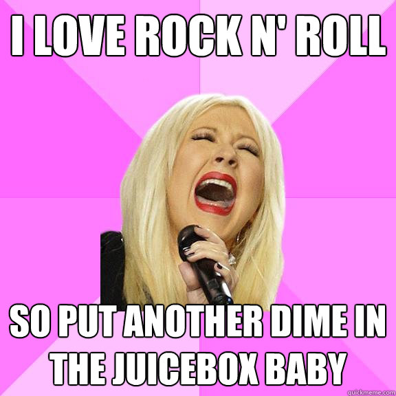 I love rock n' roll So put another dime in the juicebox baby  Wrong Lyrics Christina