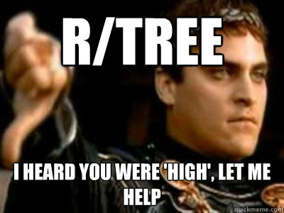 r/tree I heard you were 'high', let me help  Downvoting Roman