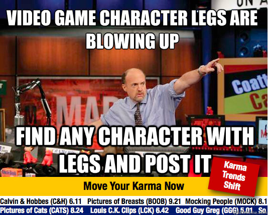 Video game character legs are blowing up
 Find any character with legs and post it - Video game character legs are blowing up
 Find any character with legs and post it  Mad Karma with Jim Cramer