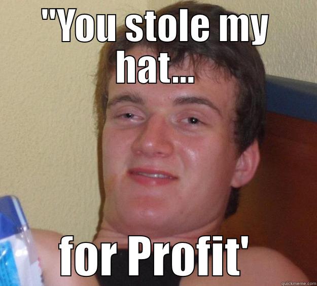 ''YOU STOLE MY HAT... FOR PROFIT' 10 Guy