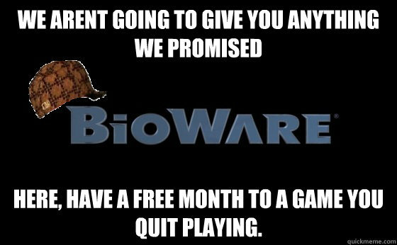 We arent going to give you anything we promised here, have a free month to a game you quit playing. - We arent going to give you anything we promised here, have a free month to a game you quit playing.  Misc