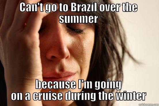 CAN'T GO TO BRAZIL OVER THE SUMMER BECAUSE I'M GOING ON A CRUISE DURING THE WINTER First World Problems