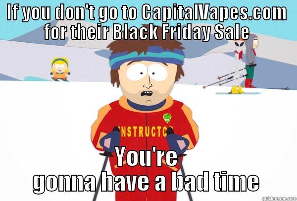 IF YOU DON'T GO TO CAPITALVAPES.COM FOR THEIR BLACK FRIDAY SALE YOU'RE GONNA HAVE A BAD TIME Super Cool Ski Instructor