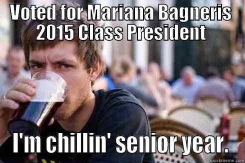 VOTED FOR MARIANA BAGNERIS 2015 CLASS PRESIDENT I'M CHILLIN' SENIOR YEAR. Lazy College Senior