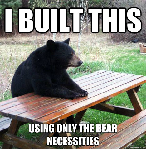 I built this using only the bear necessities  - I built this using only the bear necessities   waiting bear
