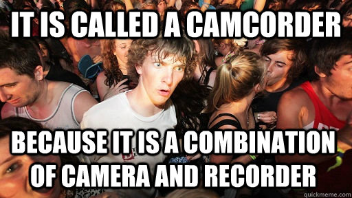 It is called a camcorder Because it is a combination of camera and recorder   Sudden Clarity Clarence