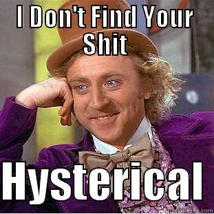 I DON'T FIND YOUR SHIT  HYSTERICAL Condescending Wonka