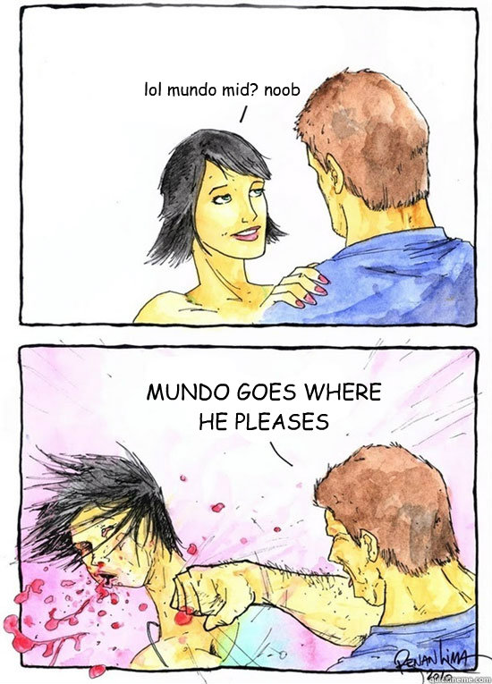 lol mundo mid? noob MUNDO GOES WHERE HE PLEASES - lol mundo mid? noob MUNDO GOES WHERE HE PLEASES  Alpha Boyfriend