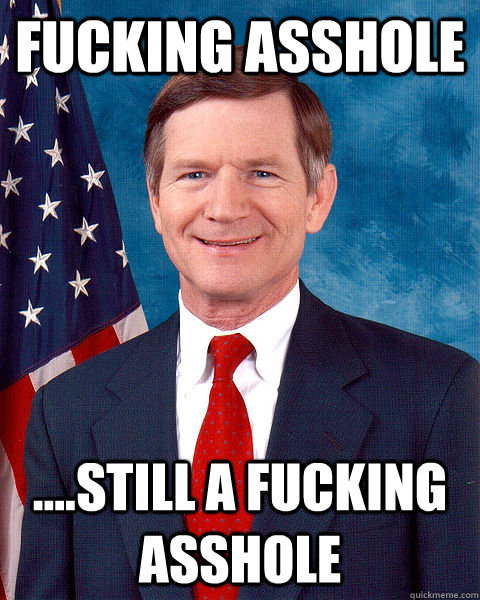 FUCKING ASSHOLE ....STILL A FUCKING ASSHOLE  