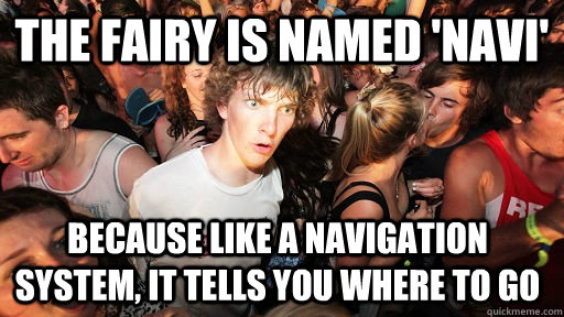 The fairy is named 'navi' Because like a navigation system, it tells you where to go  Sudden Clarity Clarence