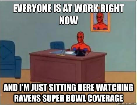 Everyone is at work right now and I'm just sitting here watching Ravens Super Bowl coverage  Spiderman Desk