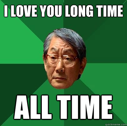 I love you long time all time - I love you long time all time  High Expectations Asian Father