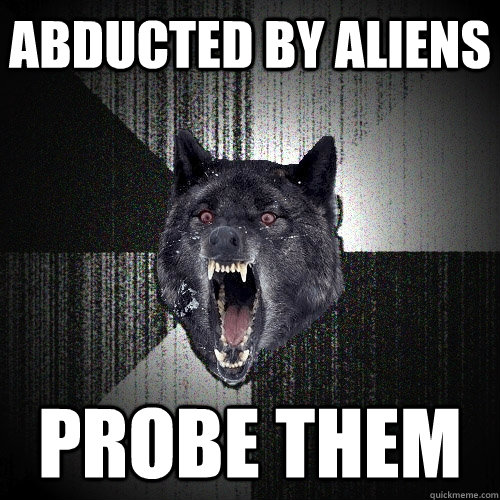 ABDUCTED BY ALIENS PROBE THEM  Insanity Wolf