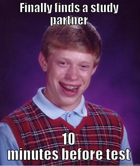 FINALLY FINDS A STUDY PARTNER 10 MINUTES BEFORE TEST Bad Luck Brian