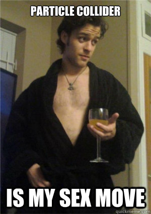 particle Collider Is My sex move  Sophisticated Sam
