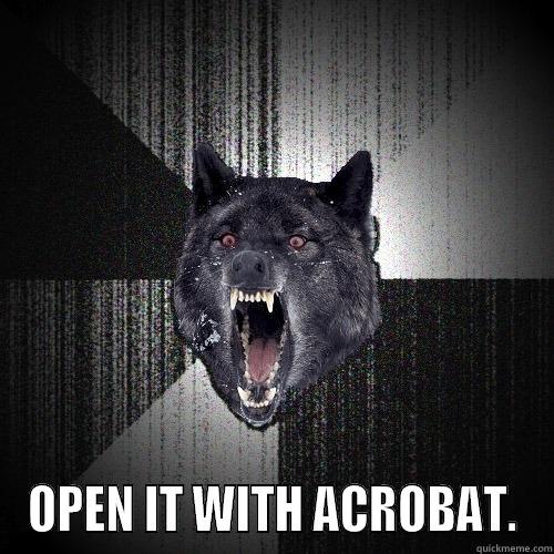 OPEN IT WITH FUCKING ACROBAT -  OPEN IT WITH ACROBAT. Insanity Wolf