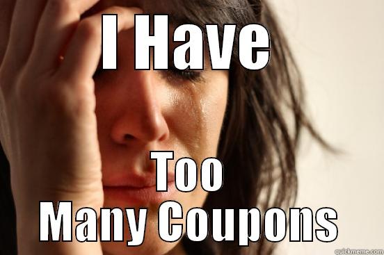 I HAVE TOO MANY COUPONS First World Problems