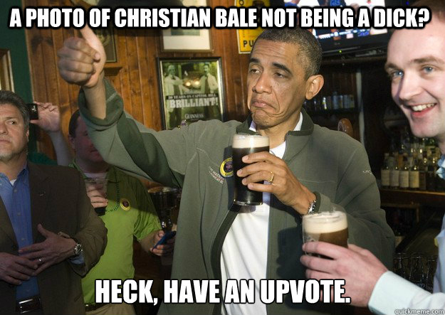 A photo of Christian Bale not being a dick? Heck, Have an upvote. - A photo of Christian Bale not being a dick? Heck, Have an upvote.  Obama Physics